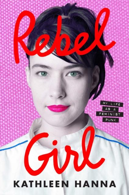 The Rebel Girl : My Life As a Feminist Punk Book