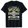 I Turn Wood Into Things Woodworking What's Your Superpower T Shirt Cotton Streetwear Handyman Repairman Carpenters Gifts T-shirt