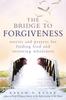 The Bridge To Forgiveness : Stories and Prayers for Finding God and Restoring Wholeness Book