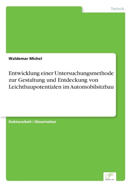 The Entwicklung Einer Untersuchungsmethode Zur Gestaltung Und Entdeckung Von Leichtbaupotentialen Im Automobilsitzbau Book