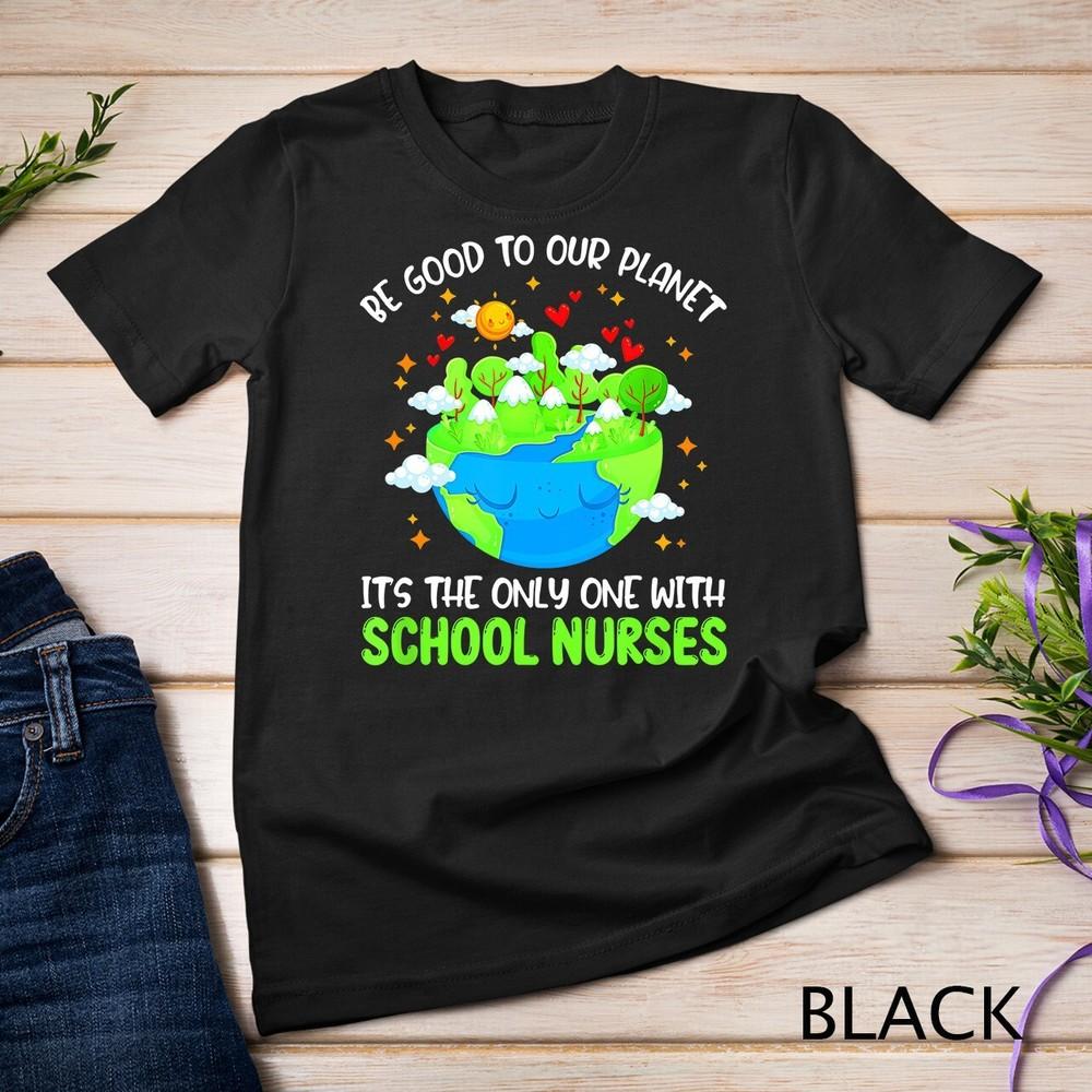 Be Good To Our Planet With School Nurses Earth Day T-Shirt Unisex T-shirt