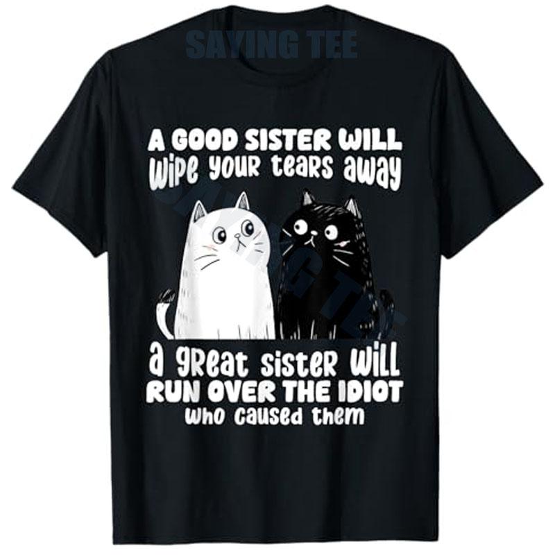 A Good Sister Will Wipe Your Tears Away Funny Cats Saying Tee TShirt Humorous Cat Lover Sisters Novelty Gifts Y2k Kitty Clothes