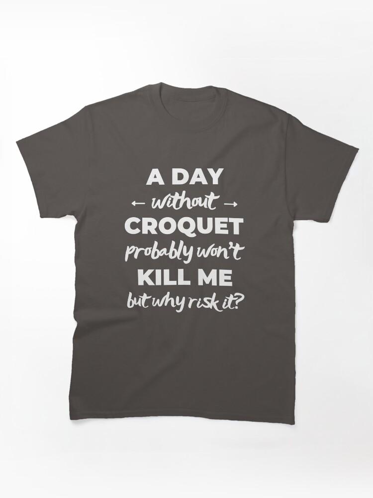 Buy a Croquette! A day without croquet probably won't kill me but why risk it? Classic Unisex T-Shirt