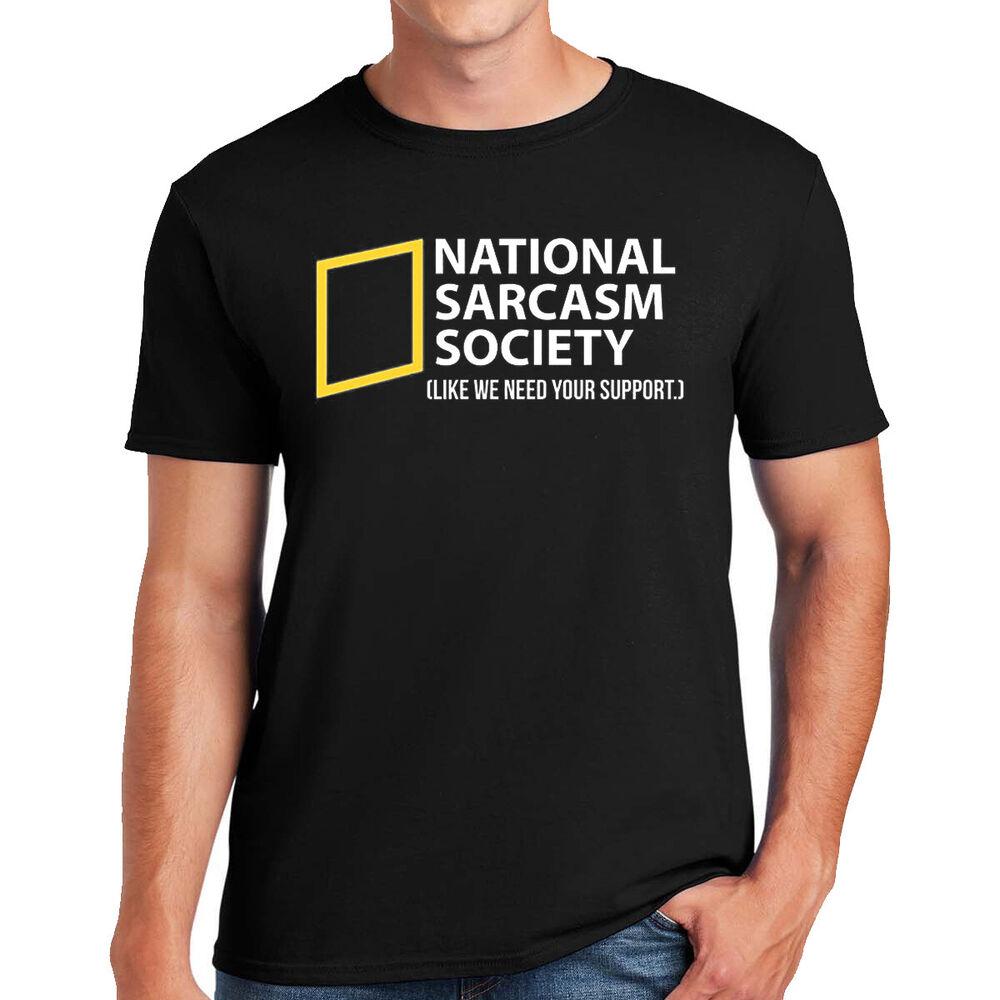 National Sarcasm Society T-Shirt Like We Need Your Support Mens Gift Present Tee