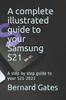 Книга A Complete Illustrated Guide To Your Samsung S21 : A Step by Step Guide To Your S21 2021