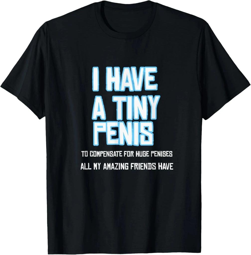 Funny Sarcastic Offensive Prank-I Have A Tiny Penis T-Shirt