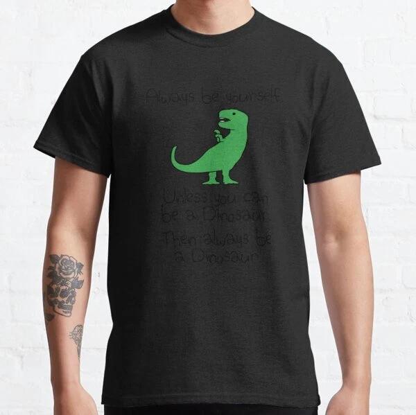Always Be Yourself, Unless You Can Be A Dinosaur Classic T-Shirt S-3XL