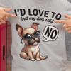 I'd Love To But My Dog Said No Shirt | Funny Dog Lover Tee | Cute French Bulldog Graphic Shirt | Dog Mom Gift | Pet Parent Humor T-Shirt