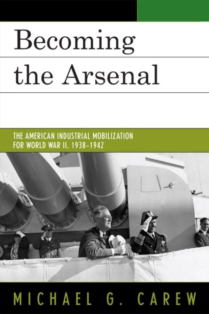 The Becoming the Arsenal : The American Industrial Mobilization for World War II, 1938-1942 Book
