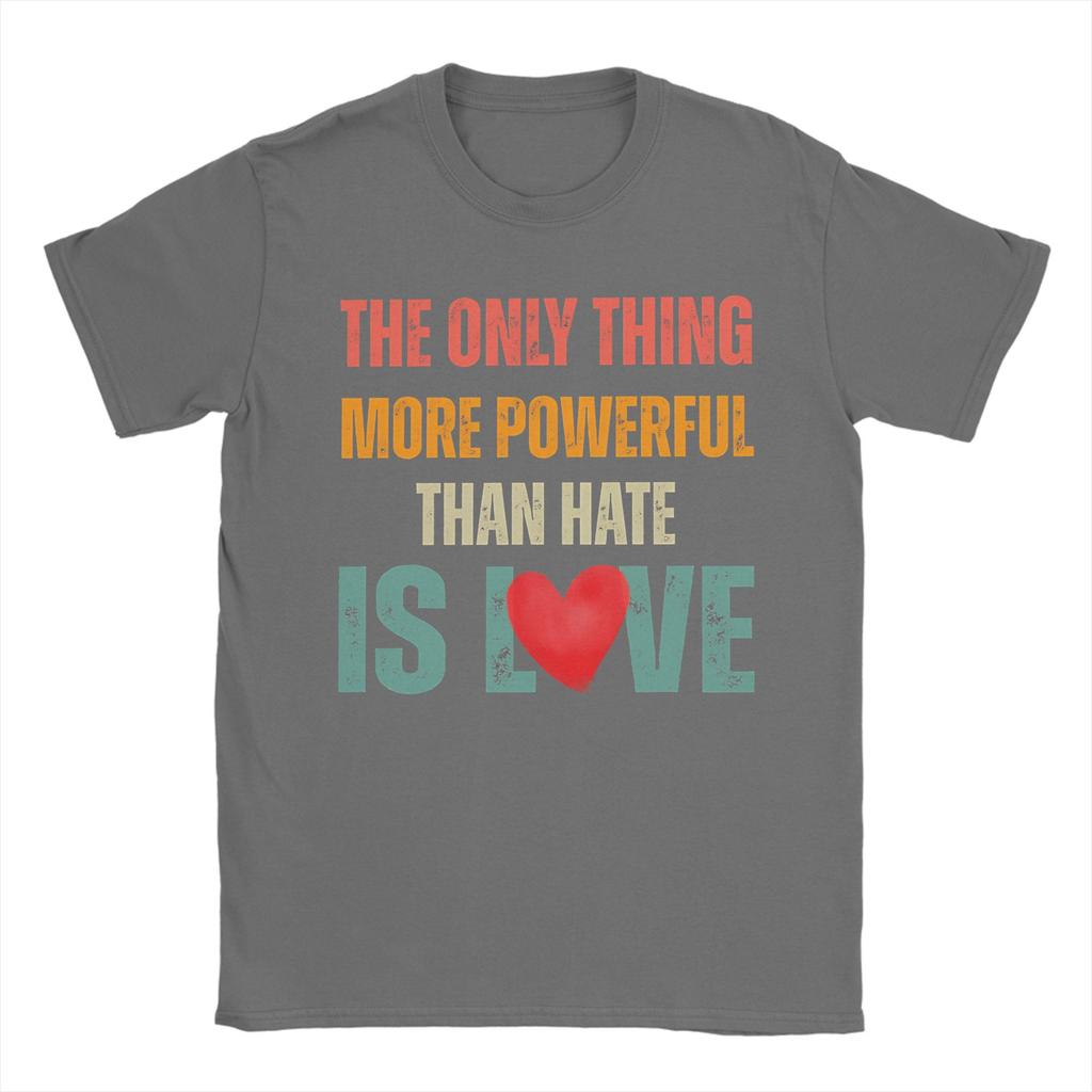The Only Thing More Powerful Than Hate is Love TShirt for Men  Funny Cotton Tees O Neck Short Sleeve T Shirts Big Size Clothing