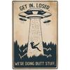 Cusde Ufo Metal Poster Get In Loser We're Doing Butt Stuff Funny Metal Tin Sign Wall Plaque Decor Alien Topic Lovers Gift For Cinema Living Room