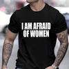I Am Afraid of Women T Shirt Funny Jokes Adult Humor Men Clothing Unisex Casual Summer Tee Fashion Tops Short Sleeve Clothes