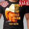 Toby Keith dont let the old man black T-shirt Unisex All size DF5454