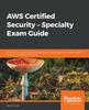 Книга AWS Certified Security - Specialty Exam Guide : Build Your Cloud Security Knowledge and Expertise As an AWS Certified Security Specialist (SCS-C01)