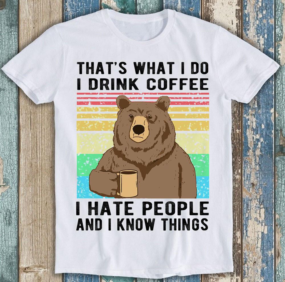 Вот что я делаю, я пью кофе и знаю вещи Медведь Смешная футболка T-shirt M1662