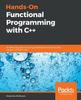 The Hands-On Functional Programming with C++ : An Effective Guide To Writing Accelerated Functional Code Using C++17 and C++20 Book