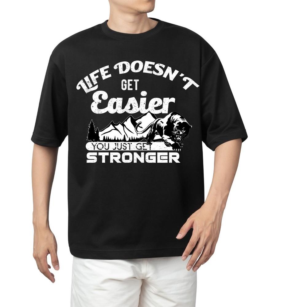 Life Doesn’t Get Easier You Just Get Stronger T-shirt Men's Women's Tops Tees – Motivational Quote Tee