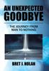 Книга An Unexpected Goodbye The Journey From Man To Nothing by Bret J. Nolan - Hardback
