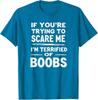 If You're Trying To Scare Me I'm Terrified Of Boobs Unisex T-Shirt