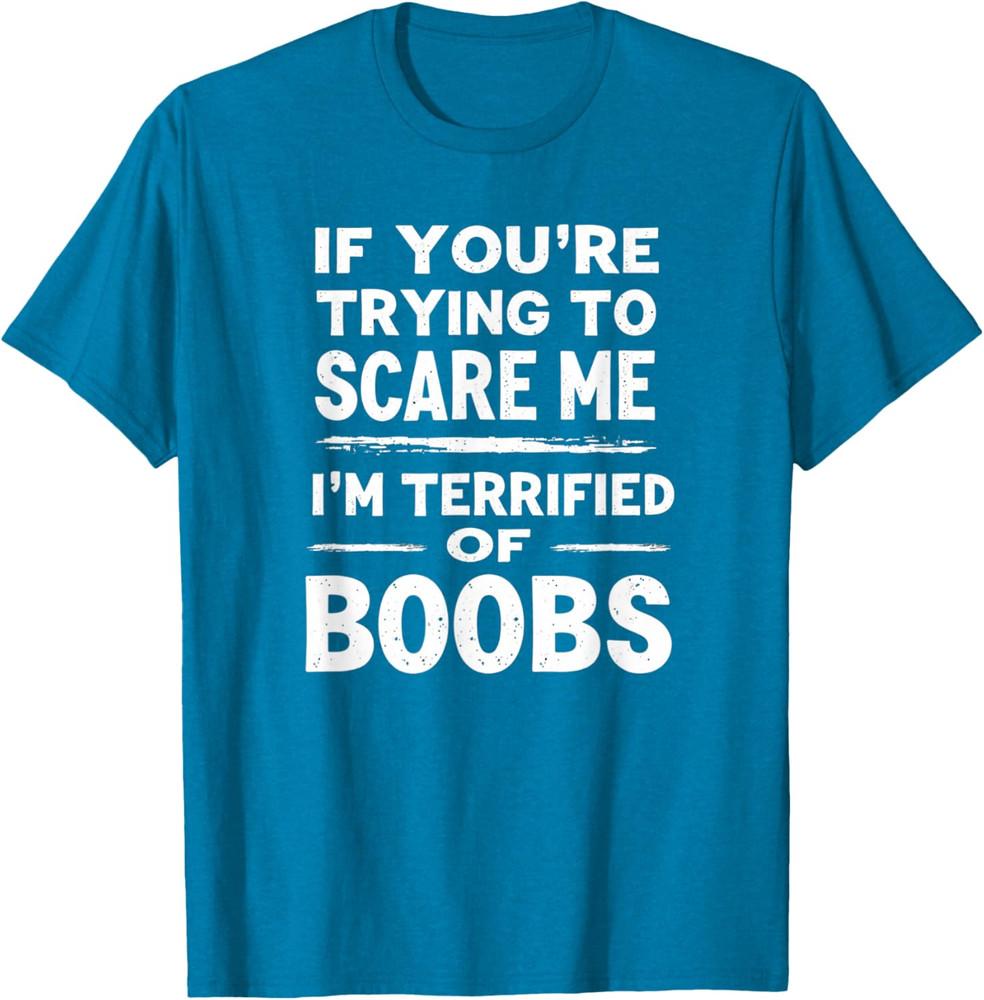 If You're Trying To Scare Me I'm Terrified Of Boobs Unisex T-Shirt