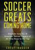 Книга Soccer Greats Coming Home : Discover How the Greatest Soccer Players of All Time Rose To the Top