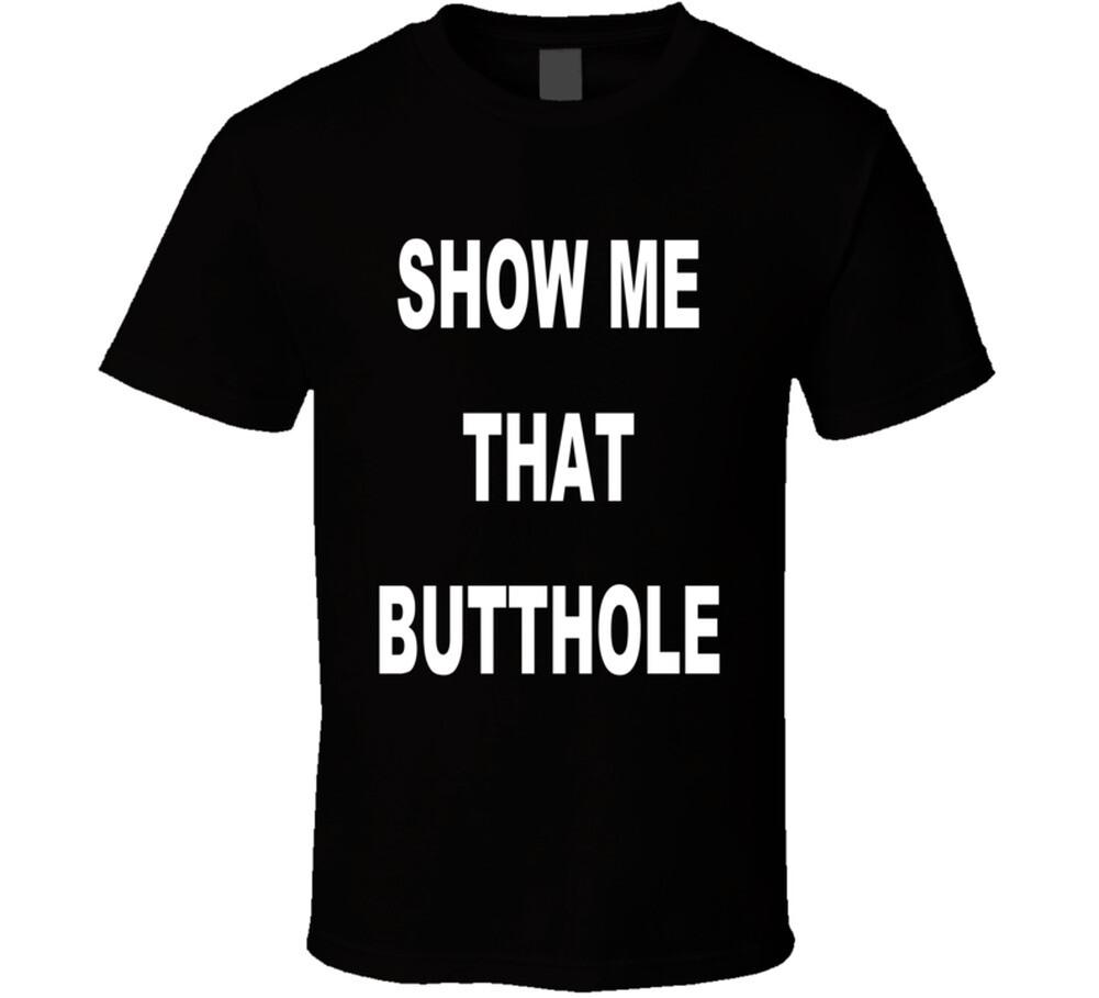 Show Me That Butthole Light T Shirt Mens Womens Tees Top