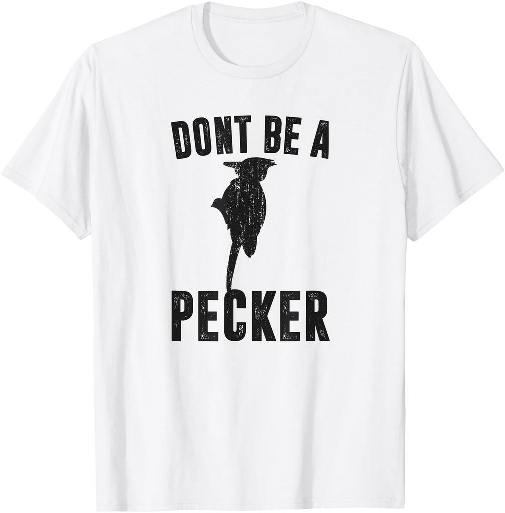 DONT BE A PECKER Funny Sarcasm Snarky Humor Woodpecker Bird T-Shirt
