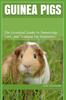 Книга Guinea Pigs : The Essential Guide To Ownership, Care, and Training for Beginners