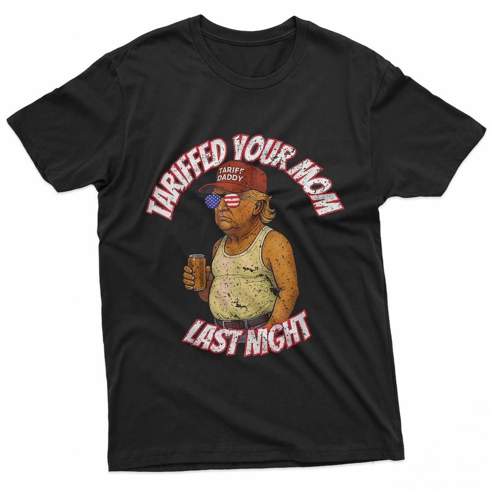 Tariffed Your Mom Last Night Tarrified Funny TShirt Unisex T-Shirt
