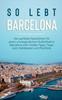 Книга So Lebt Barcelona : Der Perfekte Reisefuhrer Fur Einen Unvergesslichen Aufenthalt In Barcelona Inkl. Insider-Tipps, Tipps Zum Geldsparen Und Packliste