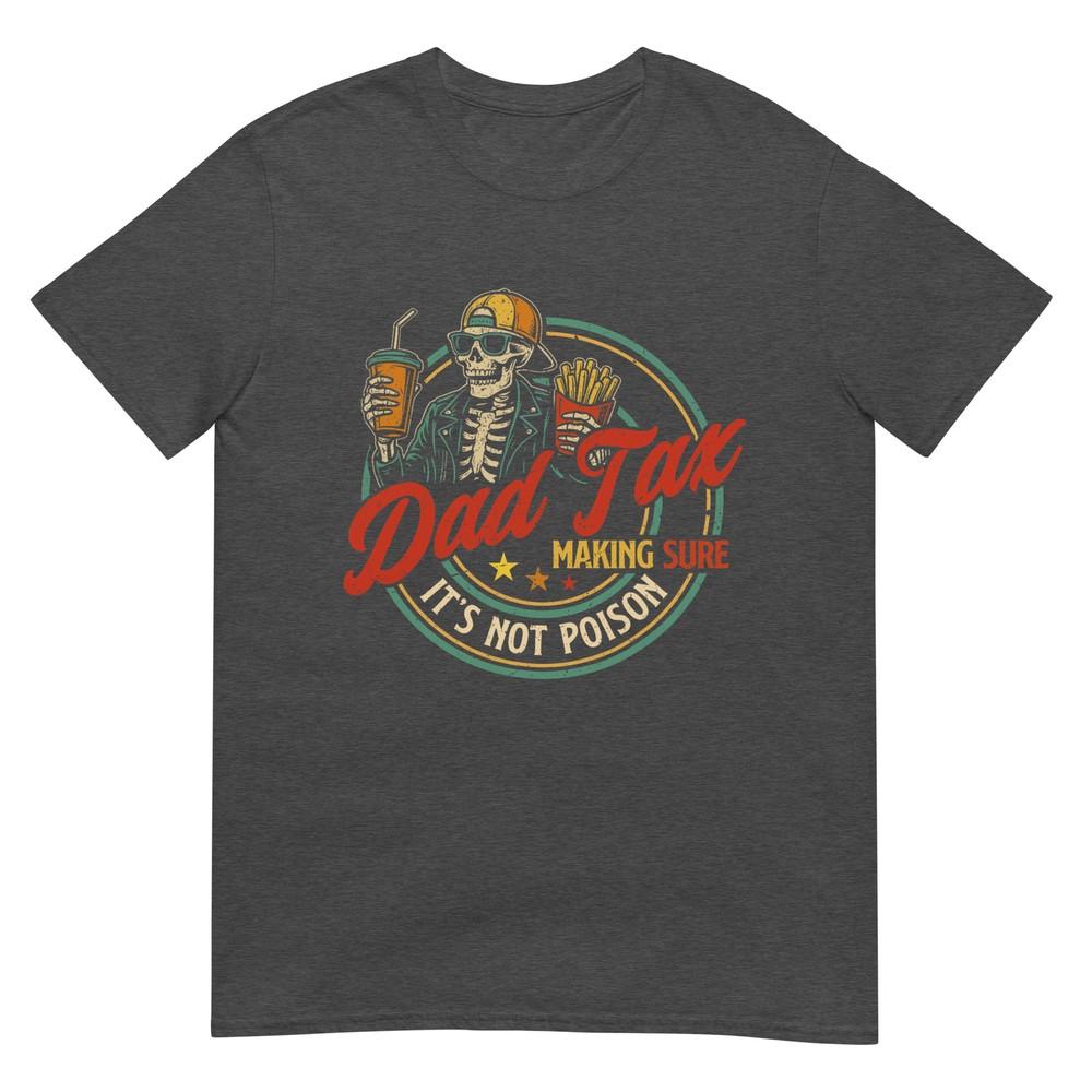 Dad Tax Making Sure Its Not Poison Funny Fathers Day Unisex Tshirt
