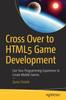 Книга Cross Over To HTML5 Game Development : Use Your Programming Experience To Create Mobile Games