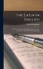 Книга The Latin In English : First Lessons In Latin With Special Reference To the Etymology of English Words of Latin Origin