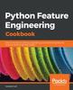 Книга Python Feature Engineering Cookbook : Over 70 Recipes for Creating, Engineering, and Transforming Features To Build Machine Learning Models