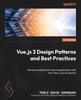 Книга Vue.js 3 Design Patterns and Best Practices : Develop Scalable and Robust Applications with Vite, Pinia, and Vue Router
