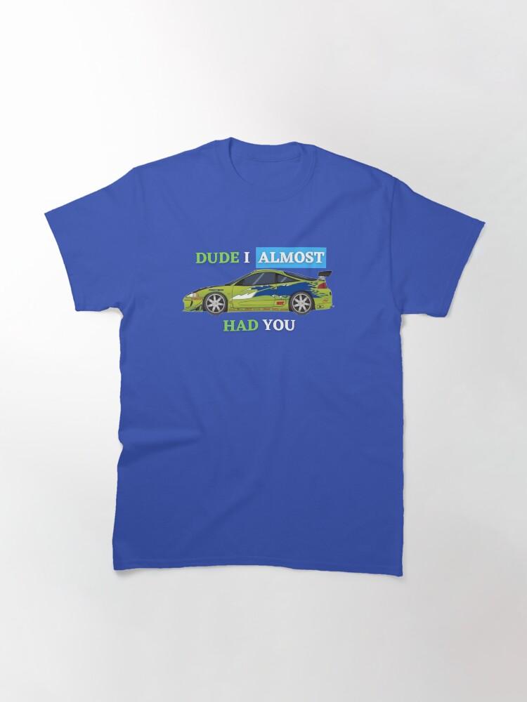Fast & Furious Dude i almost had you Classic T-Shirt