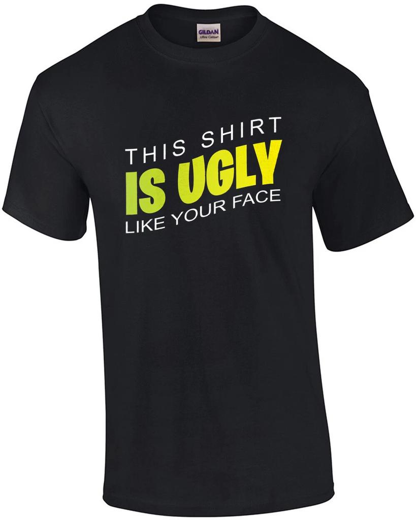 This shirt is ugly like your face - funny t-shirt