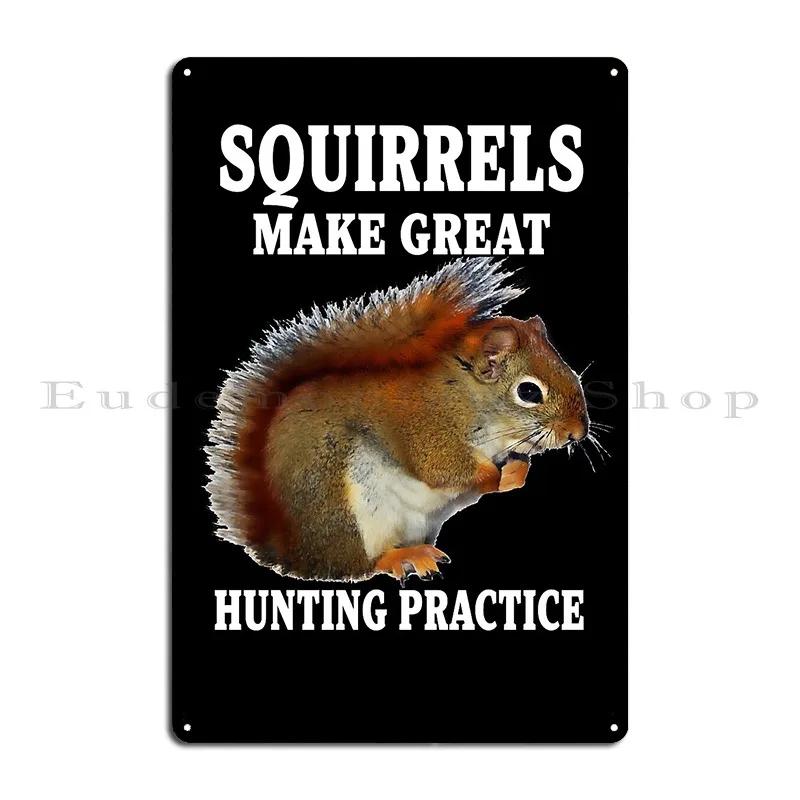 Funny Sarcastic Saying Squirrels Make Great Hunting Practice Funny Hunters Metal Plaque Classic Wall Decor Tin Sign Poster