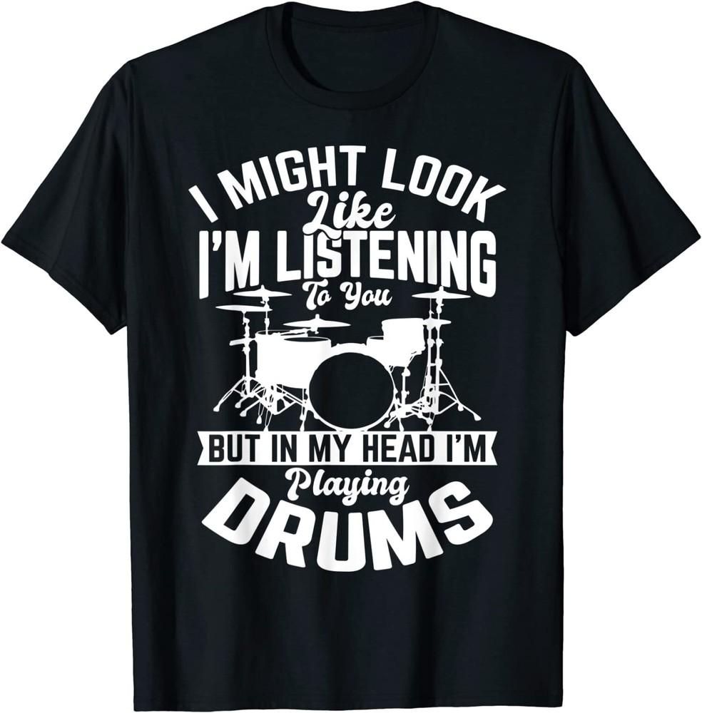 Funny Sayings Like I039;m Listening to You Drum Drummer Gifts T-Shirt Unisex T-Shirt