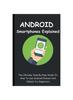 Книга Android Smartphones Explained : The Ultimate Step-By-Step Guide On How To Use Android Phones And Tablets For Beginners