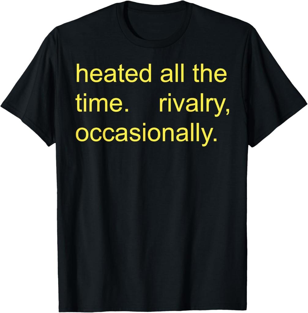 Heated All The Time Rivalry Occasionally Funny Sports Quote unisex T-Shirt