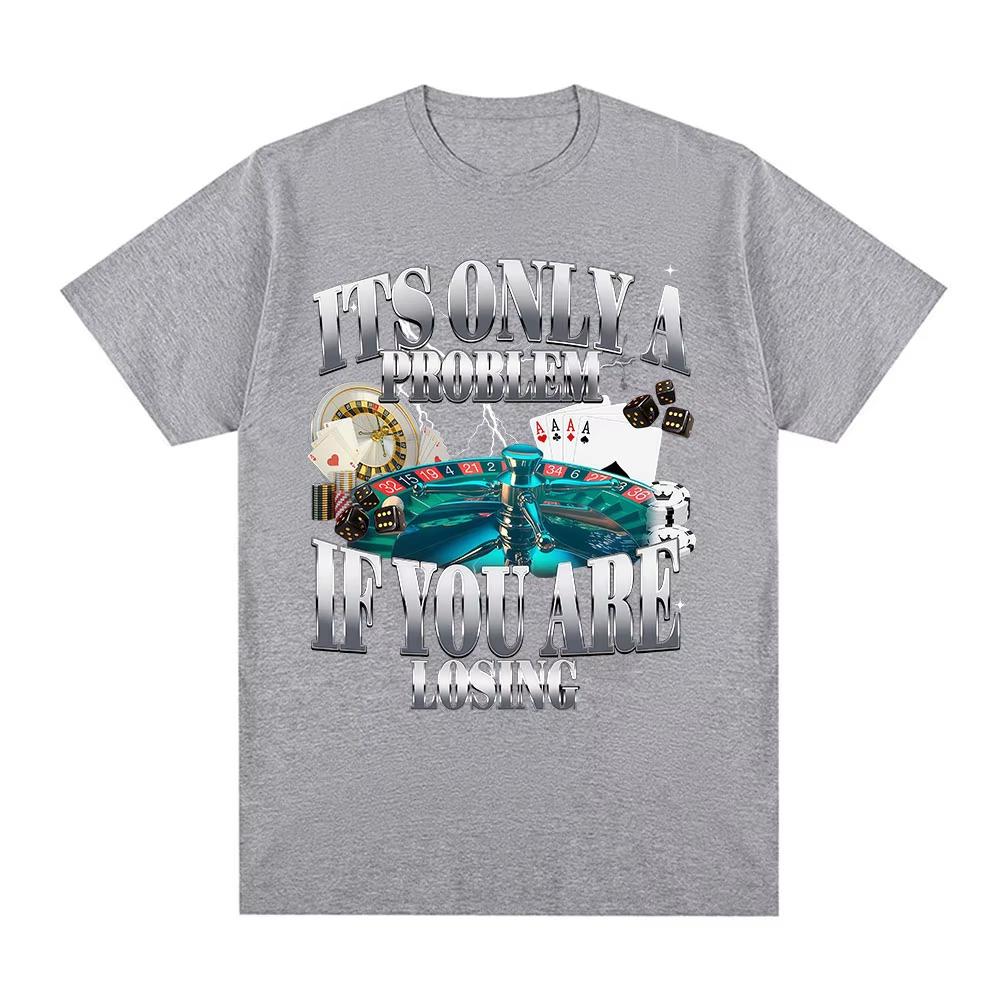 Its Only A Problem If Youre Losing Funny Gambling Graphic TShirts Unisex Women Clothing Vintage Short Sleeve Tshirts Tops