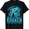 Always Be Yourself Unless You Can Be A Kraken T-Shirt
