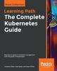 Книга The The Complete Kubernetes Guide : Become an Expert In Container Management with the Power of Kubernetes
