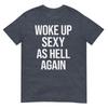 I Woke Up Sexy As Hell Again Funny Sarcastic Saying TShirt