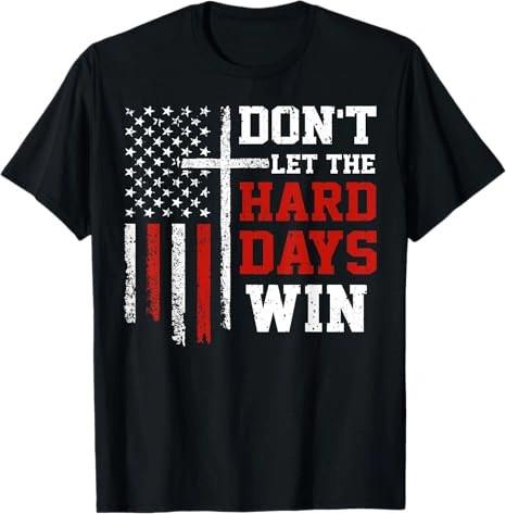 Don't Let the Hard Days Win Shirt, Motivational Quote Tee