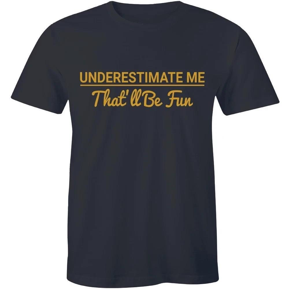 Underestimate me, that will be fun funny T shirt tee