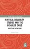 The Critical Disability Studies and the Disabled Child : Unsettling Distinctions Book