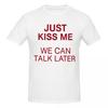 Unisex Just Kiss Me We Can Talk Later Fun Joke T Shirt Vintage Big Size Cotton Sleeve Shirt Unisex