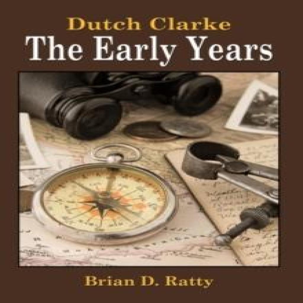 Dutch Clarke The Early Years by Brian D. Ratty Hardback Book 9781449014513